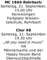 MC 1860 Rohrbach: Samstag, 21. September,  15.00 Uhr Kerwesingen Parkplatz Wiesen- talschule, Rohrbach  Chor 98 Samstag, 21. September 19.30 Uhr „All you need is music“ mit Männersache und der Happy House Band Oberwürzbachhalle